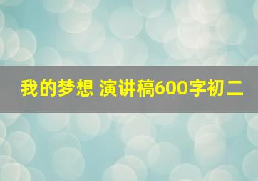 我的梦想 演讲稿600字初二